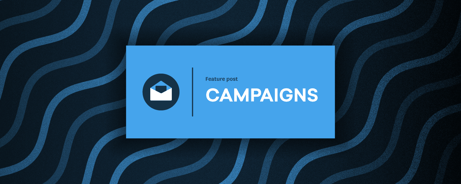 Boost your customer engagement game with Campaigns
